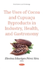 The Uses of Cocoa and Cupuacu Byproducts in Industry, Health, and Gastronomy - Book