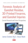 Forensic Analysis of Gunshot Residue, 3D-Printed Firearms, and Gunshot Injuries: Current Research and Future Perspectives - eBook