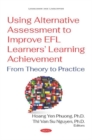 Using Alternative Assessment to Improve EFL Learners' Learning Achievement : From Theory to Practice - Book