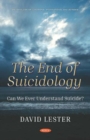 The End of Suicidology : Can We Ever Understand Suicide? - Book