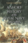A Short History of the Royal Navy, 1217-1815 : Volume 1 - Book
