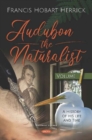 Audubon the Naturalist : A History of his Life and Time -- Volume I - Book