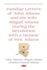 Familiar Letters of John Adams and His Wife Abigail Adams During the Revolution with a Memoir of Mrs. Adams - eBook
