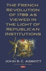 The French Revolution of 1789 as Viewed in the Light of Republican Institutions - Book