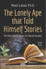 The Lonely Ape that Told Himself Stories : The Necessity of Stories for Human Survival - Book
