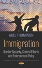 Immigration: Border Security, Control Efforts and Enforcement Policy - eBook