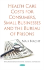 Health Care Costs for Consumers, Small Businesses and the Bureau of Prisons - Book