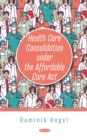 Health Care Consolidation under the Affordable Care Act - eBook