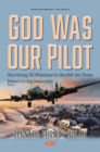 God Was Our Pilot: Surviving 33 Missions in the 8th Air Force. The Memoir of Bernard Thomas Nolan - eBook