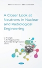 A Closer Look at Neutrons in Nuclear and Radiological Engineering - Book