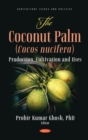 The Coconut Palm (Cocos nucifera): Production, Cultivation and Uses - eBook