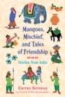 Mangoes, Mischief, and Tales of Friendship: Stories from India - Book