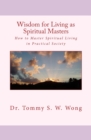 Wisdom for Living as Spiritual Masters : How to Master Spiritual Living in Practical Society - Book