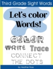 Third Grade Sight Words : Let's Color Words! Trace, write, connect the dots and learn to spell! 8.5 x 11 size, 100 pages! - Book