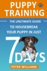 Puppy Training : The Ultimate Guide to Housebreak Your Puppy in Just 7 Days - Book