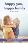 Happy You, Happy Family : Find Your Recipe for Happiness in the Chaos of Parenting Life - Book