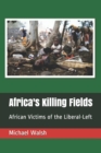 Africa's Killing Fields : African Victims of the Liberal-Left - Book