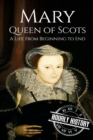 Mary Queen of Scots : A Life From Beginning to End - Book