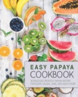 Easy Papaya Cookbook : 50 Delicious Tropical Papaya Recipes for Soups, Salsas, Jams, and Much More - Book