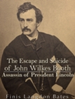 The Escape and Suicide of John Wilkes Booth : Assassin of President Lincoln - eBook
