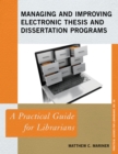 Managing and Improving Electronic Thesis and Dissertation Programs : A Practical Guide for Librarians - Book