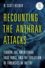 Recounting the Anthrax Attacks : Terror, the Amerithrax Task Force, and the Evolution of Forensics in the FBI - Book