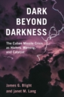 Dark Beyond Darkness : The Cuban Missile Crisis as History, Warning, and Catalyst - eBook