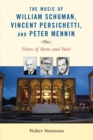 The Music of William Schuman, Vincent Persichetti, and Peter Mennin : Voices of Stone and Steel - Book