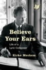 Believe Your Ears : Life of a Lyric Composer - Book