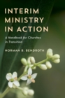 Interim Ministry in Action : A Handbook for Churches in Transition - Book