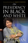 The Presidency in Black and White : My Up-Close View of Four Presidents and Race in America - Book