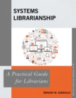 Systems Librarianship : A Practical Guide for Librarians - Book