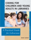 Coding for Children and Young Adults in Libraries : A Practical Guide for Librarians - Book
