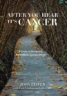 After You Hear It's Cancer : A Guide to Navigating the Difficult Journey Ahead - Book