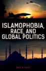 Islamophobia, Race, and Global Politics - Book