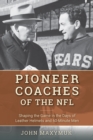 Pioneer Coaches of the NFL : Shaping the Game in the Days of Leather Helmets and 60-Minute Men - Book