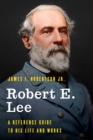 Robert E. Lee : A Reference Guide to His Life and Works - Book