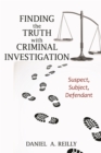 Finding the Truth with Criminal Investigation : Suspect, Subject, Defendant - Book