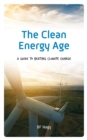 The Clean Energy Age : A Guide to Beating Climate Change - Book