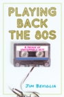 Playing Back the 80s : A Decade of Unstoppable Hits - Book