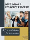 Developing a Residency Program : A Practical Guide for Librarians - Book