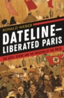 Dateline-Liberated Paris : The Hotel Scribe and the Invasion of the Press - Book