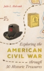 Exploring the American Civil War through 50 Historic Treasures - Book