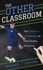 The Other Classroom : The Essential Importance of High School Athletics - Book