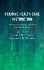 Framing Health Care Instruction : An Information Literacy Handbook for the Health Sciences - eBook