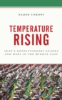 Temperature Rising : Iran's Revolutionary Guards and Wars in the Middle East - Book