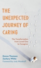 The Unexpected Journey of Caring : The Transformation from Loved One to Caregiver - Book