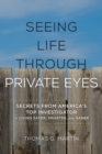 Seeing Life through Private Eyes : Secrets from America's Top Investigator to Living Safer, Smarter, and Saner - Book