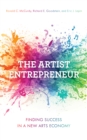 The Artist Entrepreneur : Finding Success in a New Arts Economy - Book