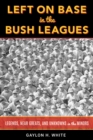 Left on Base in the Bush Leagues : Legends, Near Greats, and Unknowns in the Minors - Book